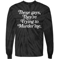 These Gays Theyre Trying To Murder Me Funny Quote Tie-Dye Long Sleeve Shirt