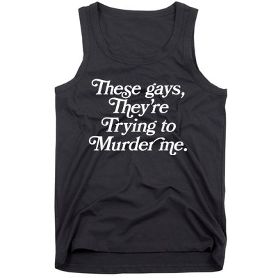 These Gays Theyre Trying To Murder Me Funny Quote Tank Top