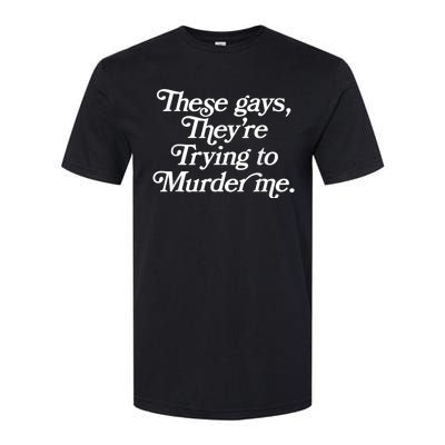 These Gays Theyre Trying To Murder Me Funny Quote Softstyle CVC T-Shirt