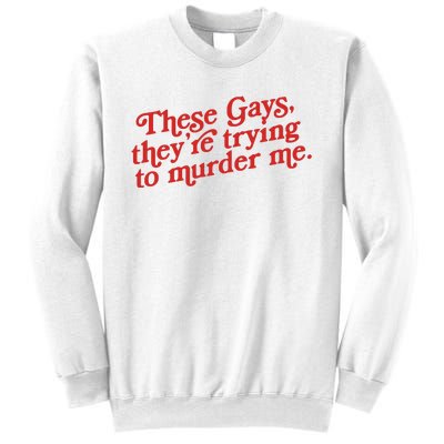 These Gays Trying To Murder Me Sweatshirt