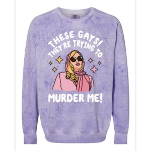 These Gays! Theyre Trying To Murder Me! Funny Quote Colorblast Crewneck Sweatshirt