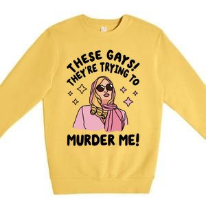 These Gays! Theyre Trying To Murder Me! Funny Quote Premium Crewneck Sweatshirt