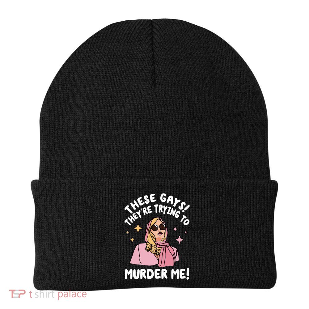 These Gays! Theyre Trying To Murder Me! Funny Quote Beanie