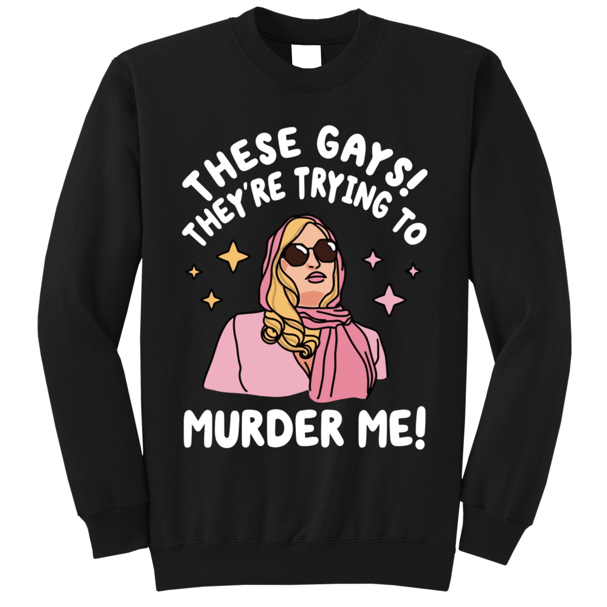 These Gays! Theyre Trying To Murder Me! Funny Quote Tall Sweatshirt