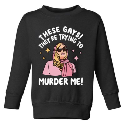 These Gays! Theyre Trying To Murder Me! Funny Quote Toddler Sweatshirt