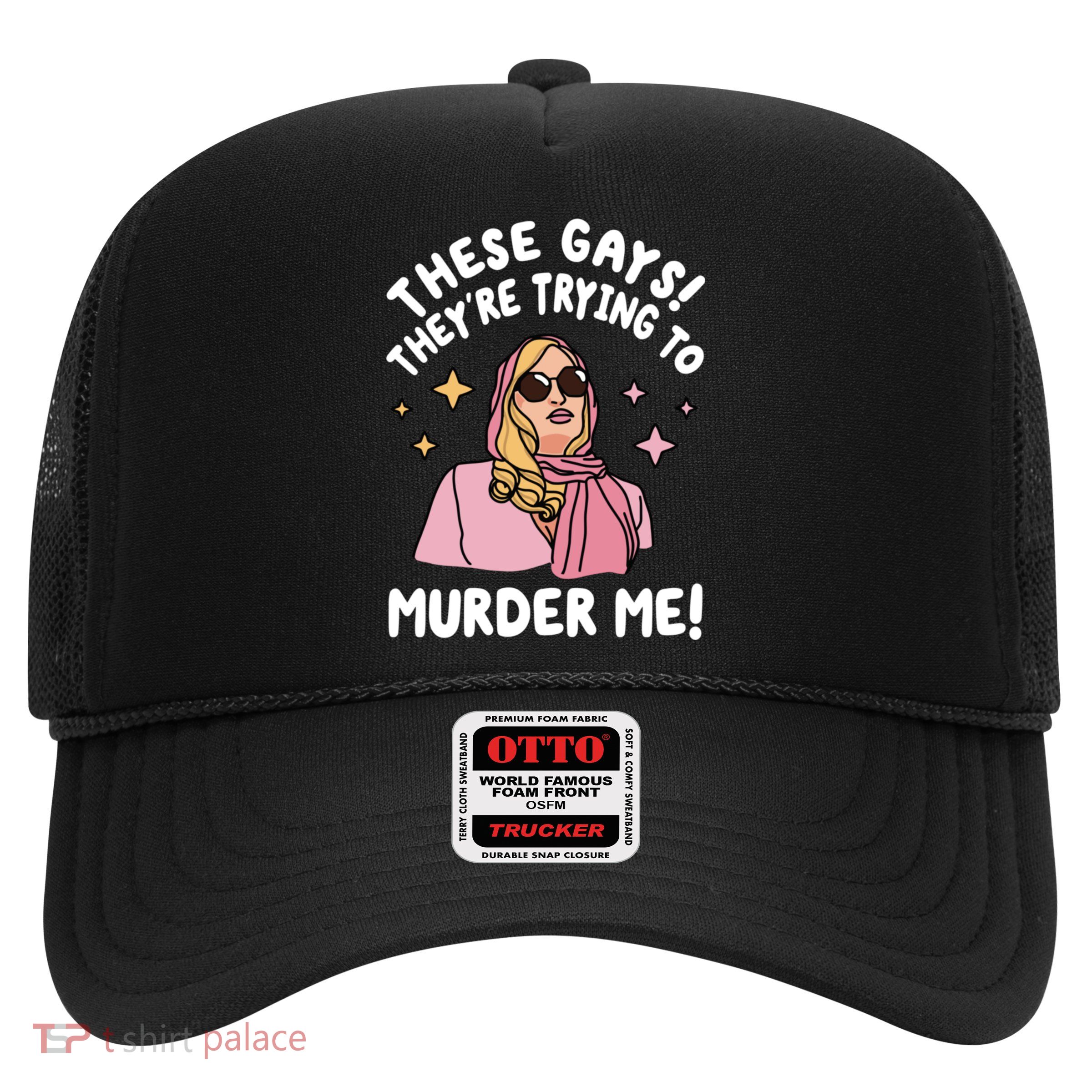 These Gays! Theyre Trying To Murder Me! Funny Quote Trucker Hat