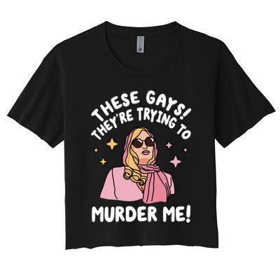These Gays! Theyre Trying To Murder Me! Funny Quote Crop Top