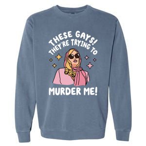 These Gays! Theyre Trying To Murder Me! Funny Quote Garment-Dyed Sweatshirt