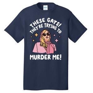 These Gays! Theyre Trying To Murder Me! Funny Quote Tall T-Shirt