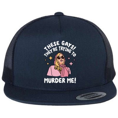 These Gays! Theyre Trying To Murder Me! Funny Quote Flat Bill Trucker Hat