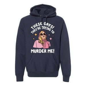 These Gays! Theyre Trying To Murder Me! Funny Quote Premium Hoodie