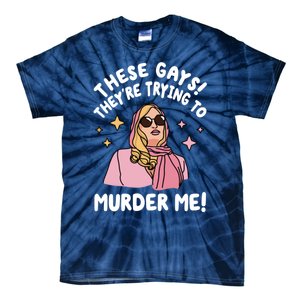 These Gays! Theyre Trying To Murder Me! Funny Quote Tie-Dye T-Shirt