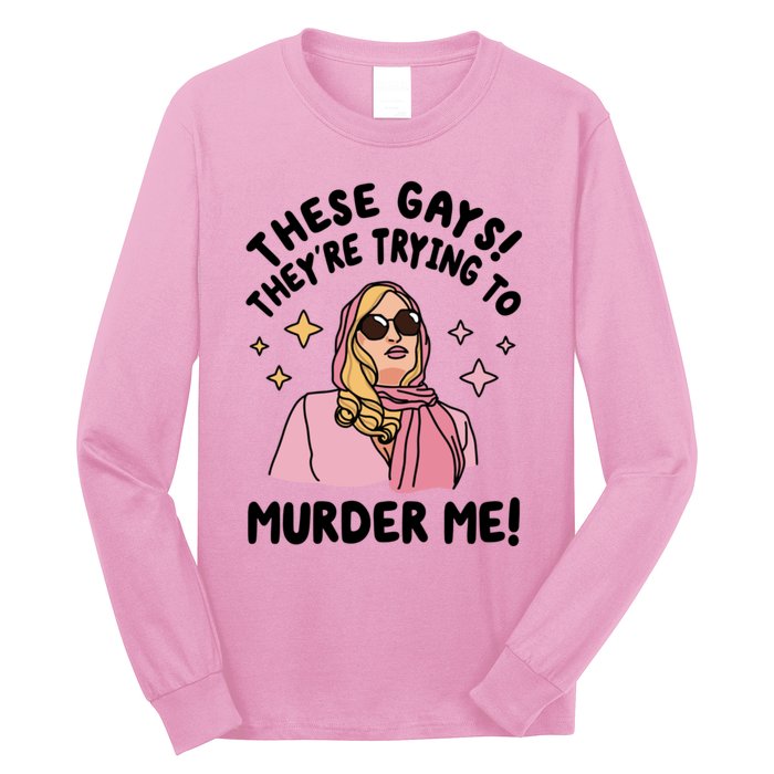 These Gays! Theyre Trying To Murder Me! Funny Quote Long Sleeve Shirt