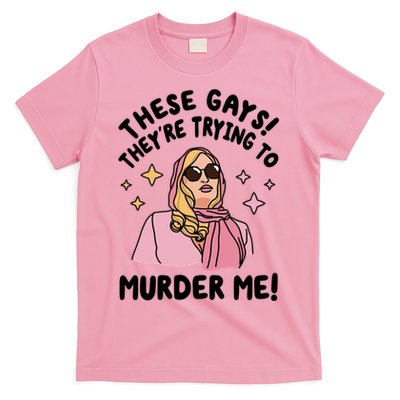 These Gays! Theyre Trying To Murder Me! Funny Quote T-Shirt