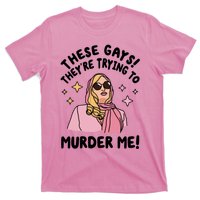 These Gays! Theyre Trying To Murder Me! Funny Quote T-Shirt