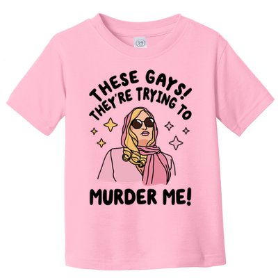 These Gays! Theyre Trying To Murder Me! Funny Quote Toddler T-Shirt