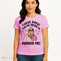 These Gays! Theyre Trying To Murder Me! Funny Quote Womens T-Shirt