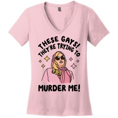 These Gays! Theyre Trying To Murder Me! Funny Quote Women's V-Neck T-Shirt