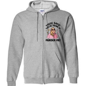 These Gays! Theyre Trying To Murder Me! Funny Quote Full Zip Hoodie