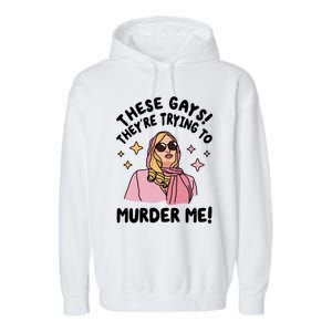 These Gays! Theyre Trying To Murder Me! Funny Quote Garment-Dyed Fleece Hoodie