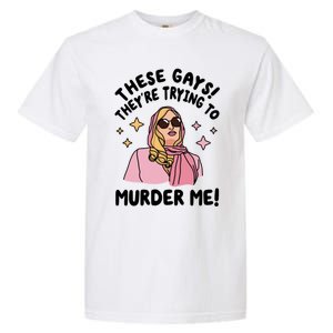 These Gays! Theyre Trying To Murder Me! Funny Quote Garment-Dyed Heavyweight T-Shirt