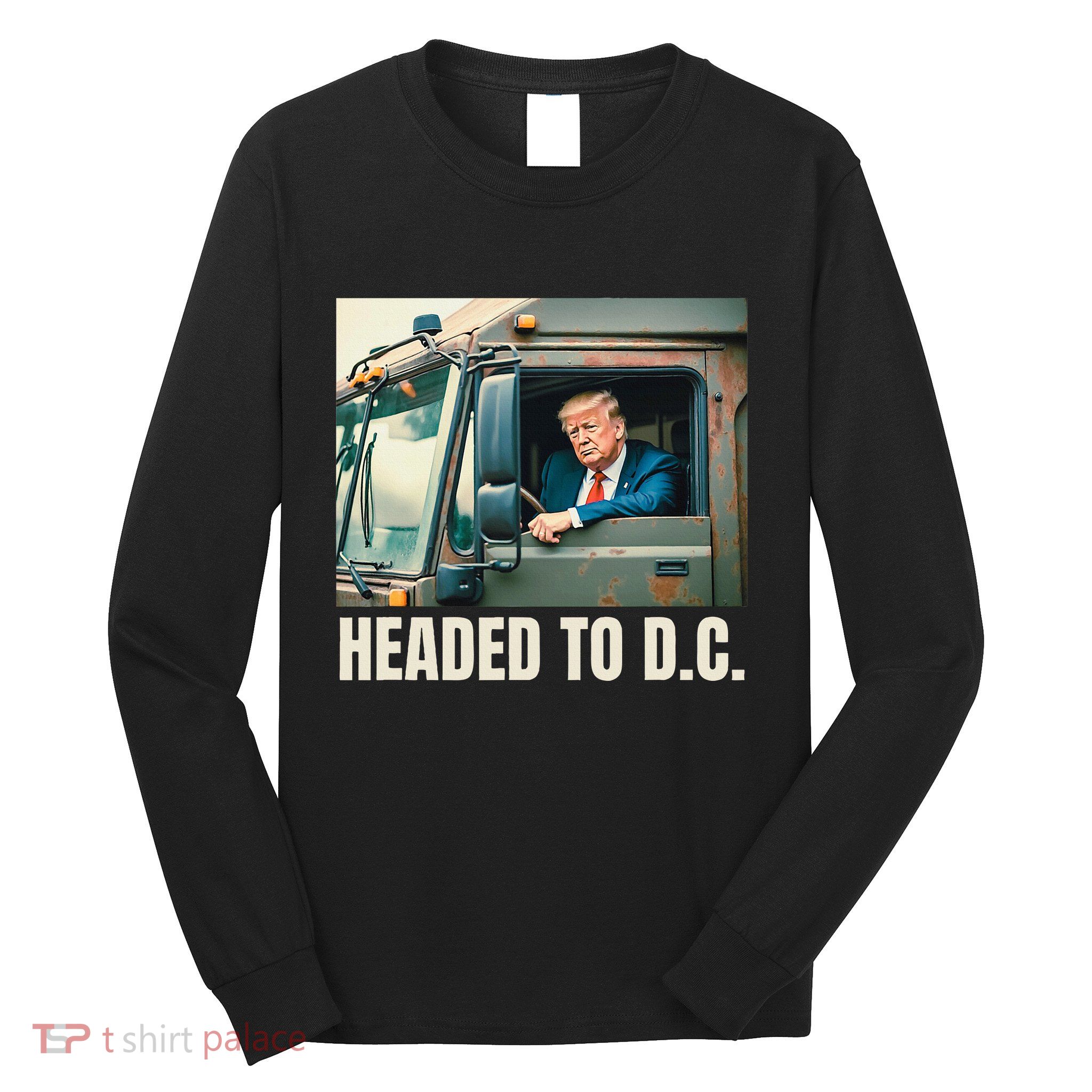 Trump Garbage Truck Headed To D C Trash Truck Funny Maga Long Sleeve Shirt