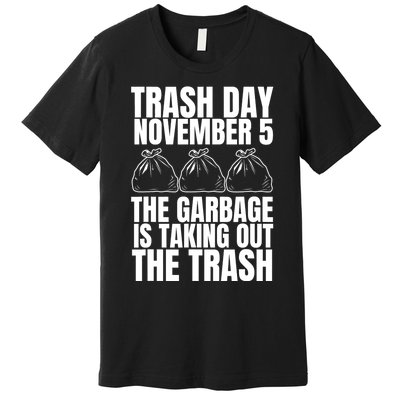 Trump Garbage Trash Day November 5 Garbage Taking Out Trash Premium T-Shirt