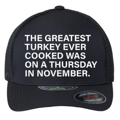 The Greatest Turkey Ever Cooked Was On A Thursday Flexfit Unipanel Trucker Cap