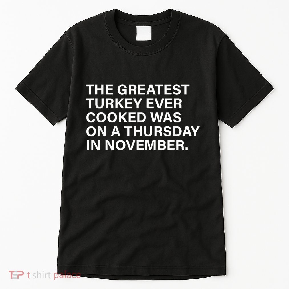 The Greatest Turkey Ever Cooked Was On A Thursday Tall T-Shirt