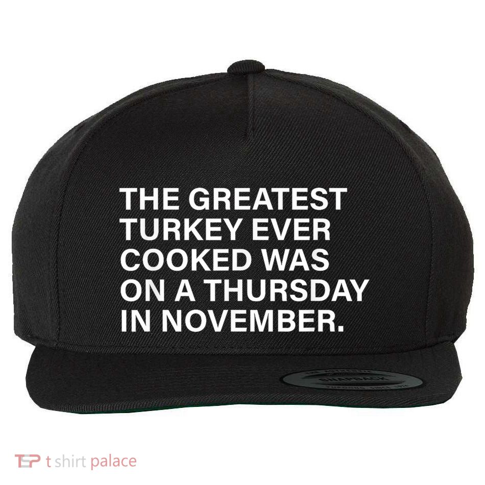 The Greatest Turkey Ever Cooked Was On A Thursday Wool Snapback Cap