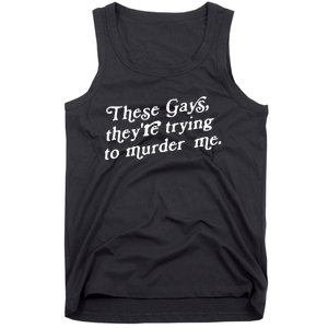 These Gays They're Trying To Murder Me Tank Top