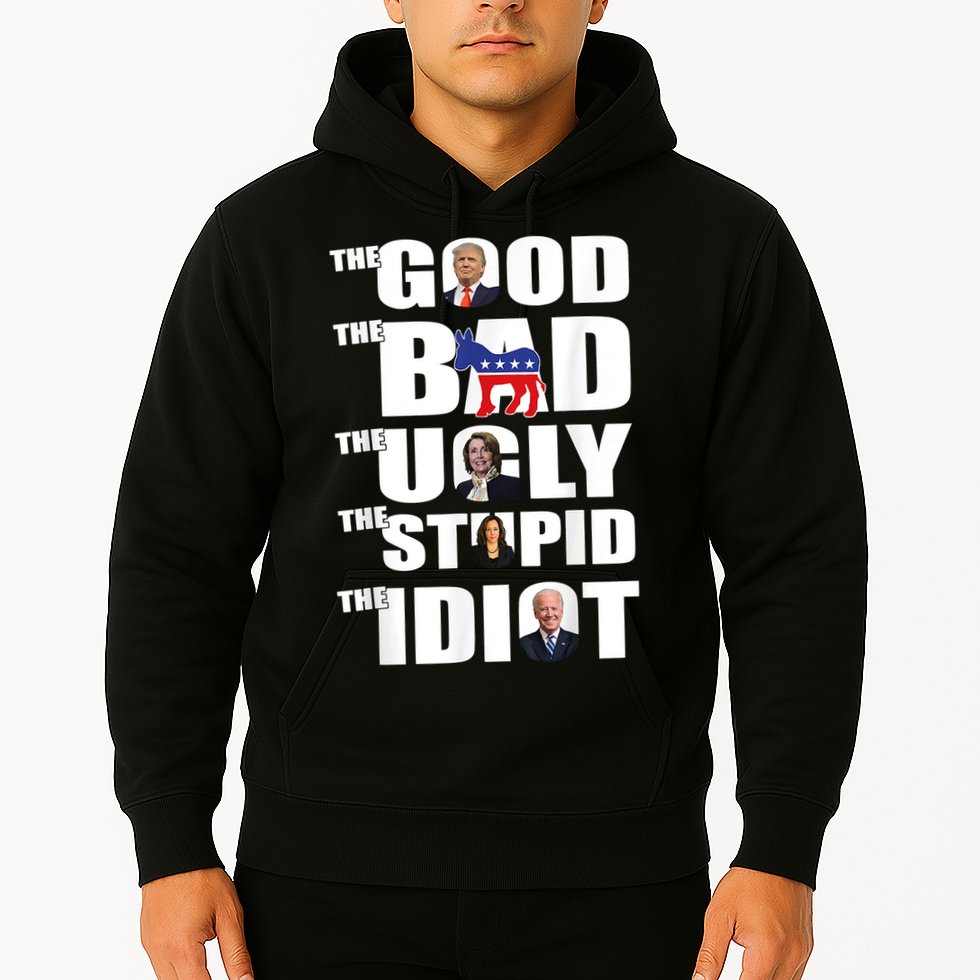 The Good The Bad The Ugly The Stupid The Idiot Politics Hoodie