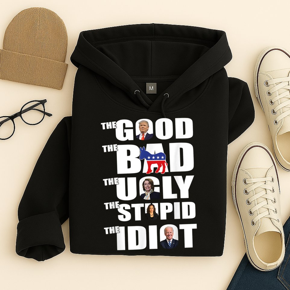 The Good The Bad The Ugly The Stupid The Idiot Politics Hoodie