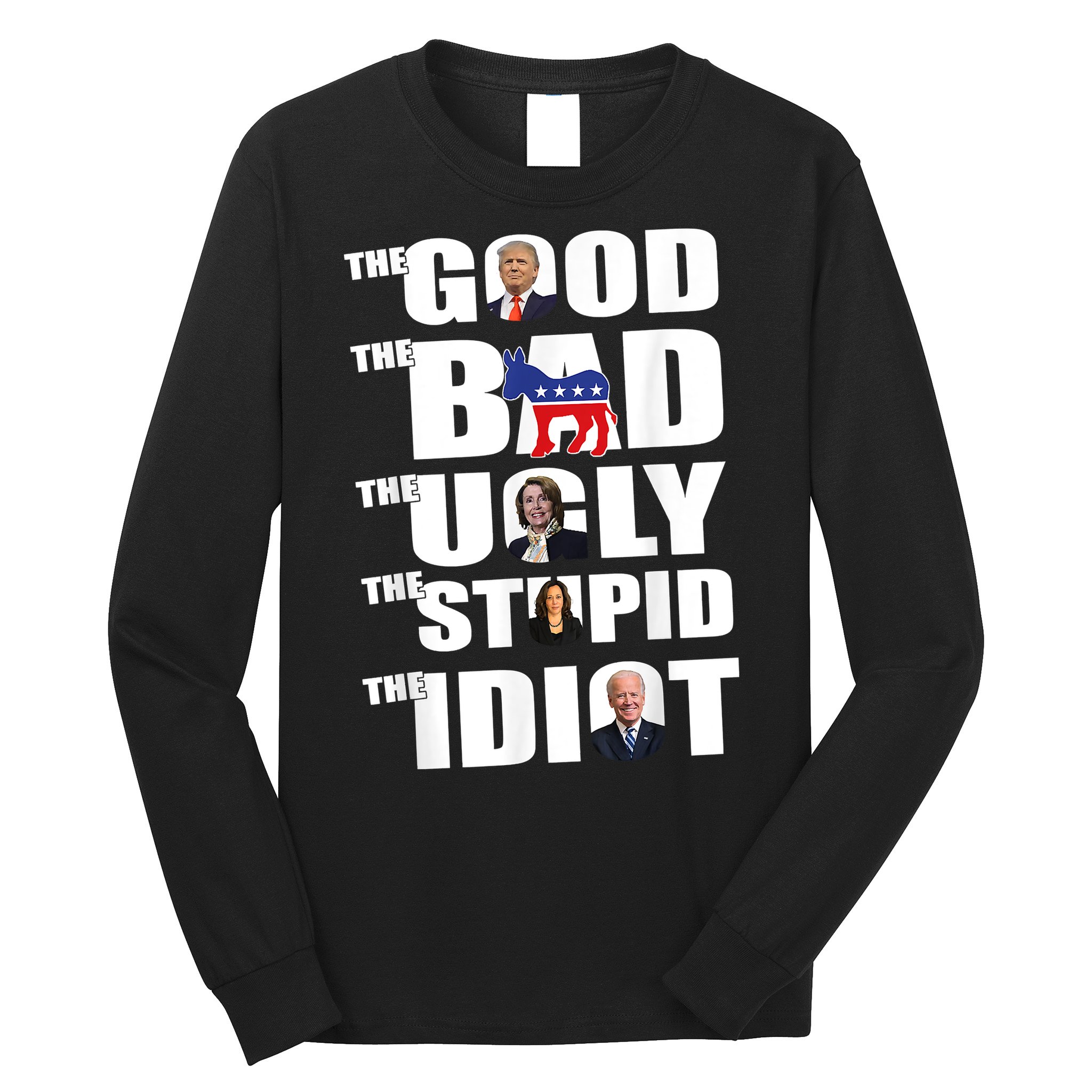 The Good The Bad The Ugly The Stupid The Idiot Politics Long Sleeve Shirt