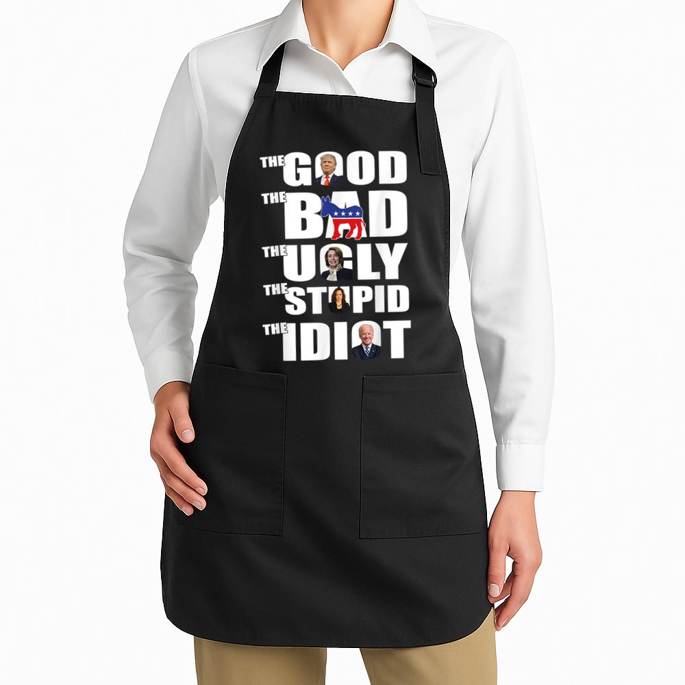 The Good The Bad The Ugly The Stupid The Idiot Politics Apron
