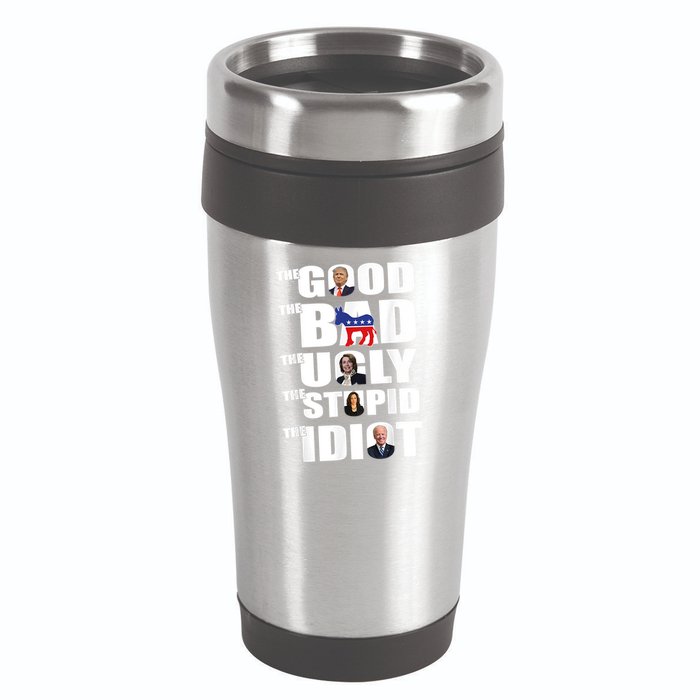 The Good The Bad The Ugly The Stupid The Idiot Politics 16oz Travel Tumbler