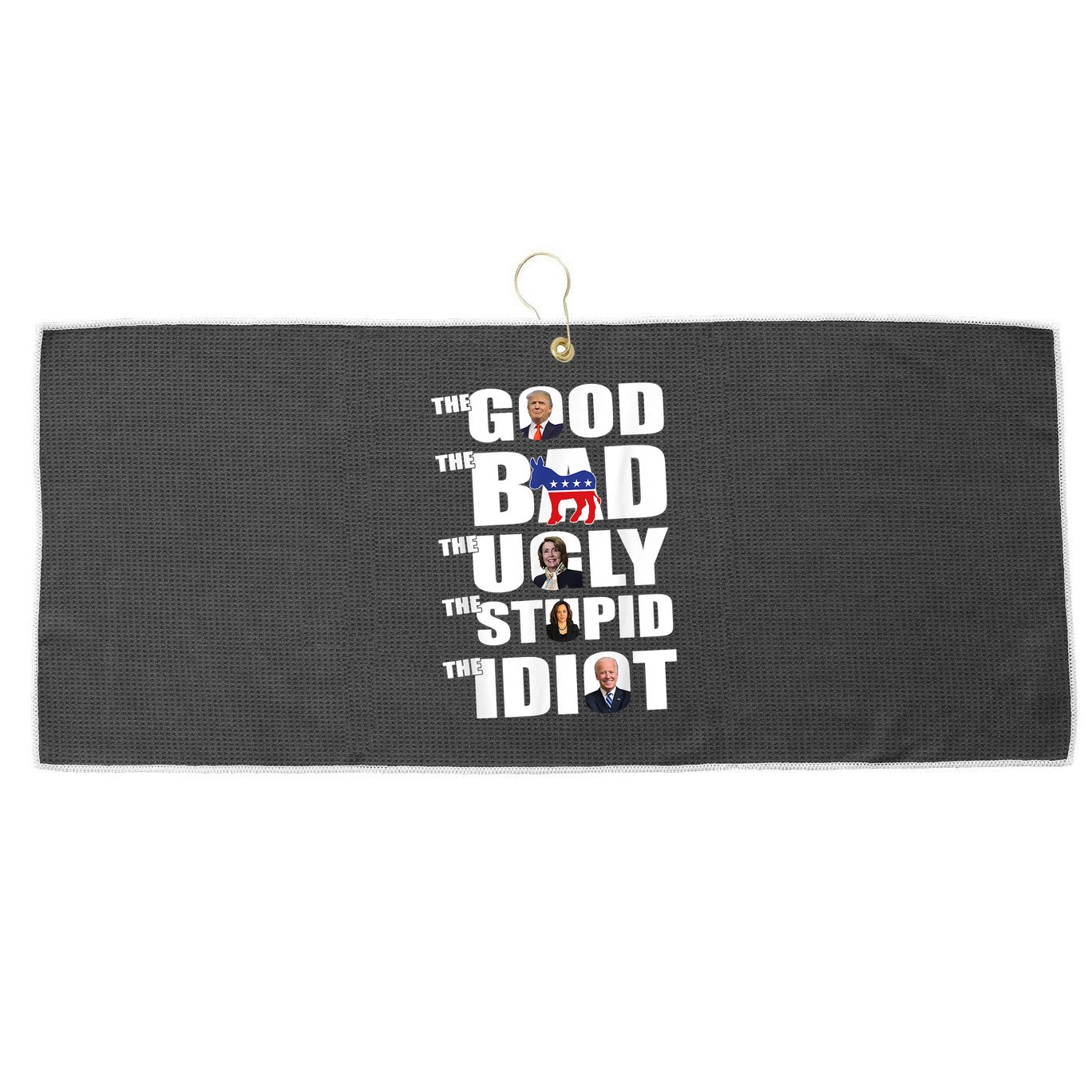 The Good The Bad The Ugly The Stupid The Idiot Politics Large Microfiber Waffle Golf Towel