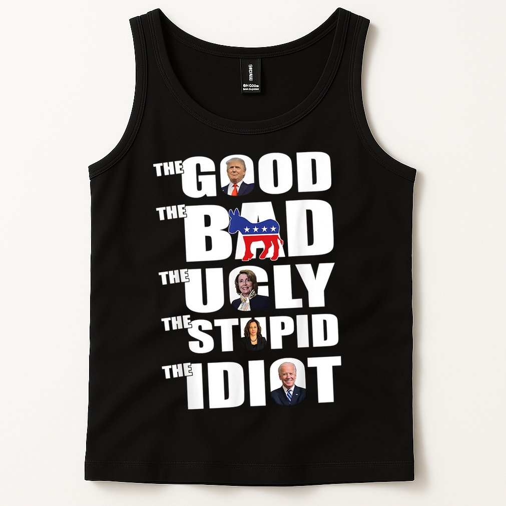 The Good The Bad The Ugly The Stupid The Idiot Politics Tank Top