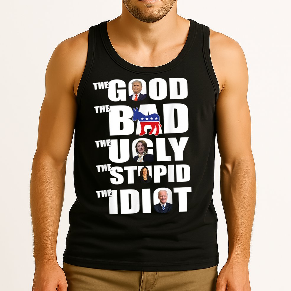 The Good The Bad The Ugly The Stupid The Idiot Politics Tank Top