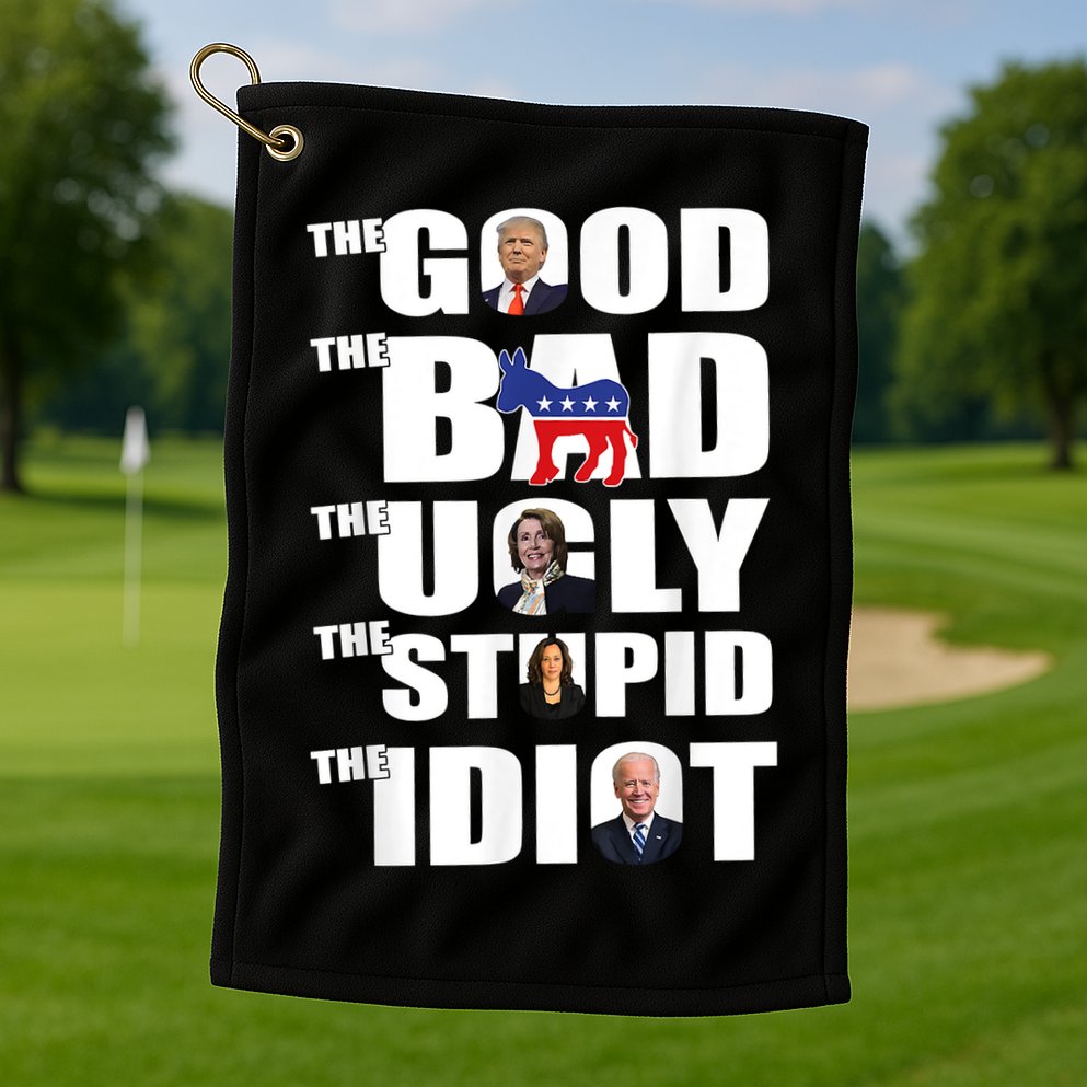 The Good The Bad The Ugly The Stupid The Idiot Politics Golf Towel