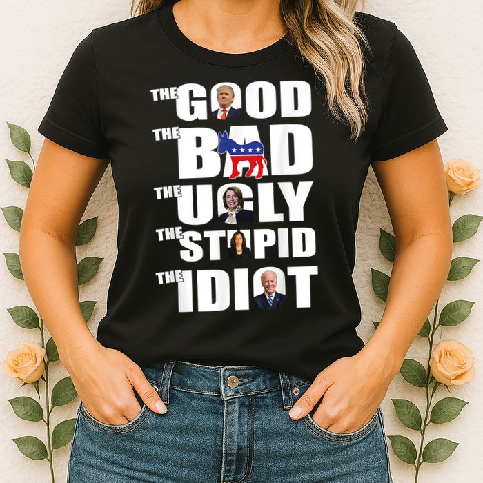 The Good The Bad The Ugly The Stupid The Idiot Politics Womens T-Shirt