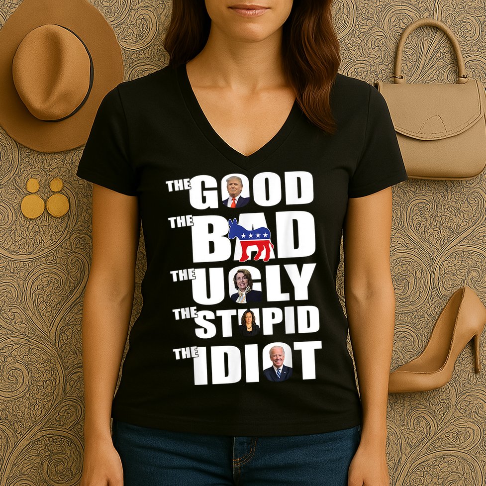 The Good The Bad The Ugly The Stupid The Idiot Politics Women's V-Neck T-Shirt