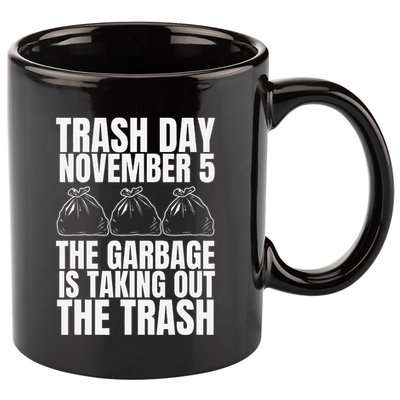 Trump Garbage Trash Day November 5 Garbage Taking Out Trash 11oz C Handle Ceramic Mug