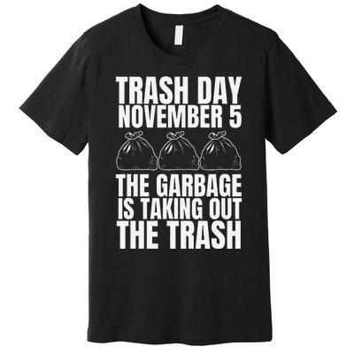 Trump Garbage Trash Day November 5 Garbage Taking Out Trash Premium T-Shirt