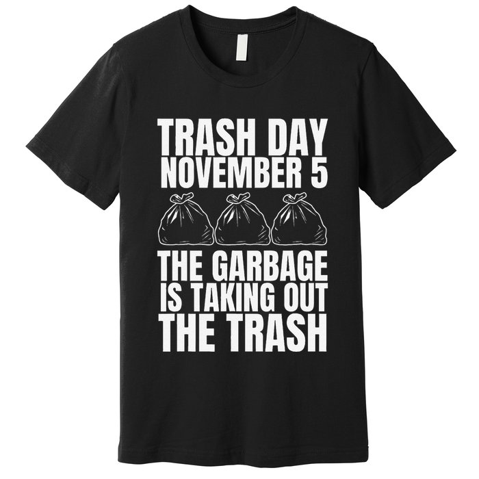 Trump Garbage Trash Day November 5 Garbage Taking Out Trash Premium T-Shirt