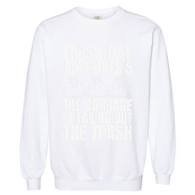 Trump Garbage Trash Day November 5 Garbage Taking Out Trash Garment-Dyed Sweatshirt