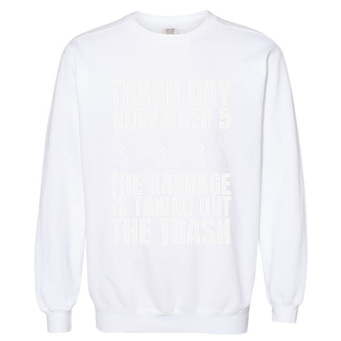 Trump Garbage Trash Day November 5 Garbage Taking Out Trash Garment-Dyed Sweatshirt