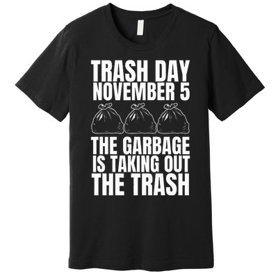 Trump Garbage Trash Day November 5 Garbage Taking Out Trash Premium T-Shirt