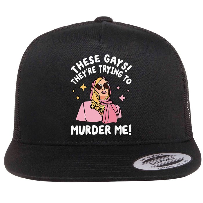 These Gays! They're Trying to Murder Me! Funny Quote Flat Bill Trucker Hat