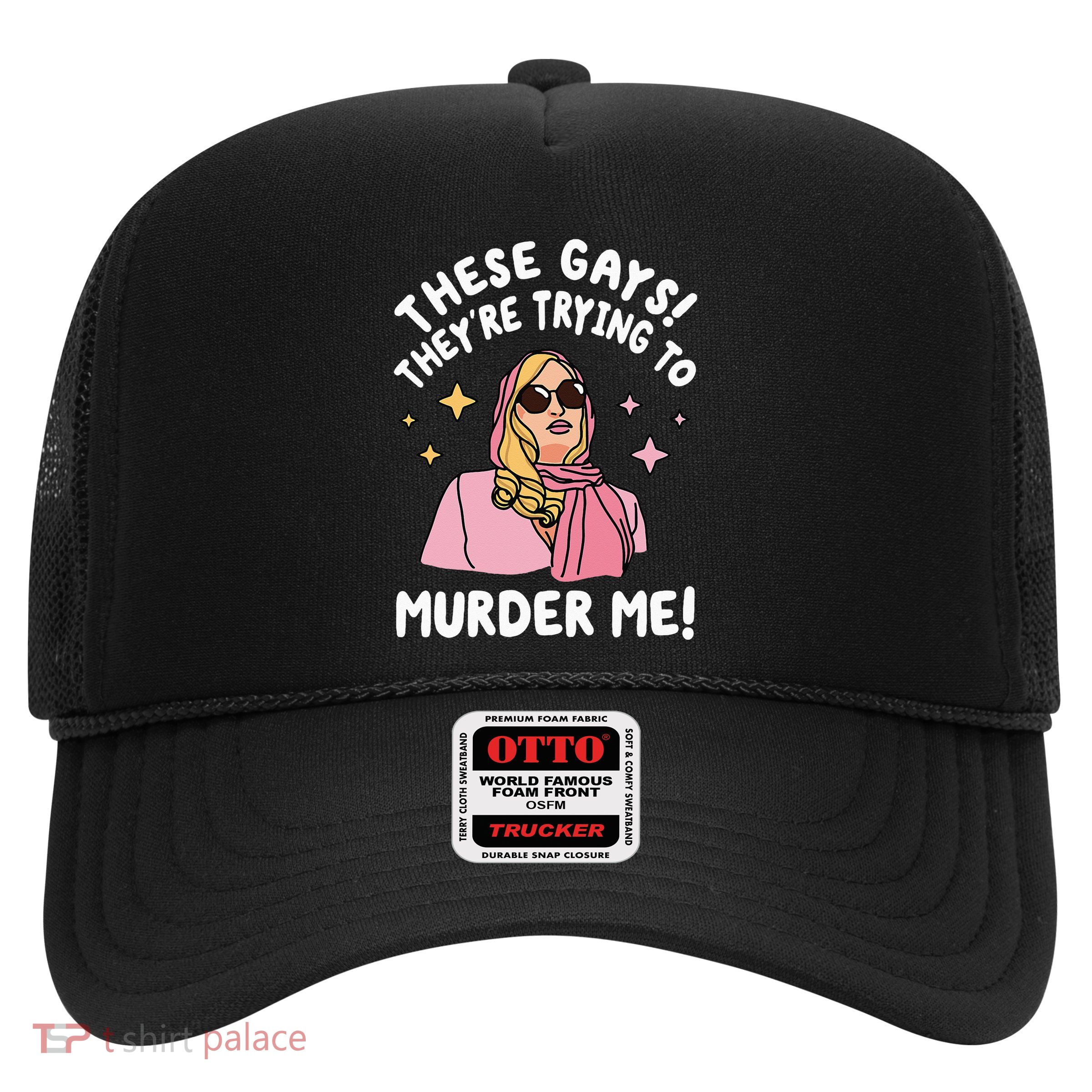 These Gays! They're Trying to Murder Me! Funny Quote Trucker Hat